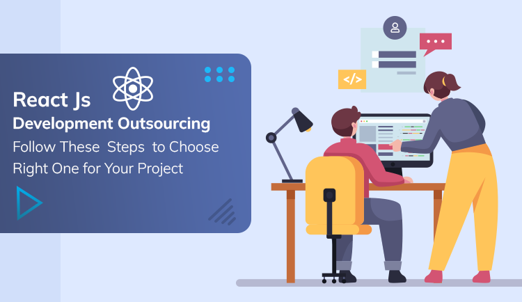 ReactJs Development Outsourcing: Follow These Steps to Choose Right One for Your Project