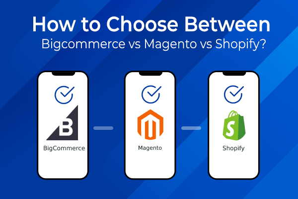 How to Choose Between BigCommerce vs Magento vs Shopify?