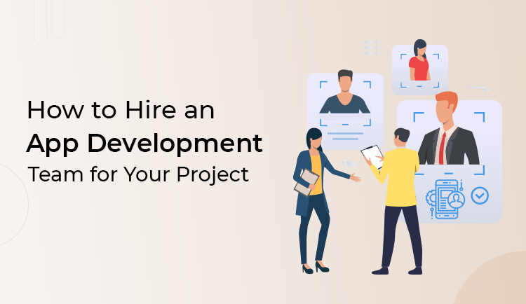 How to Hire an App Development Team for Your Project?