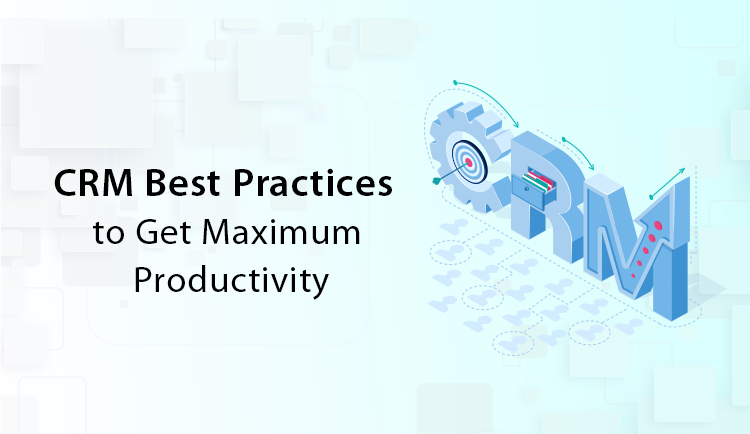 10 CRM Best Practices to Get Maximum Productivity