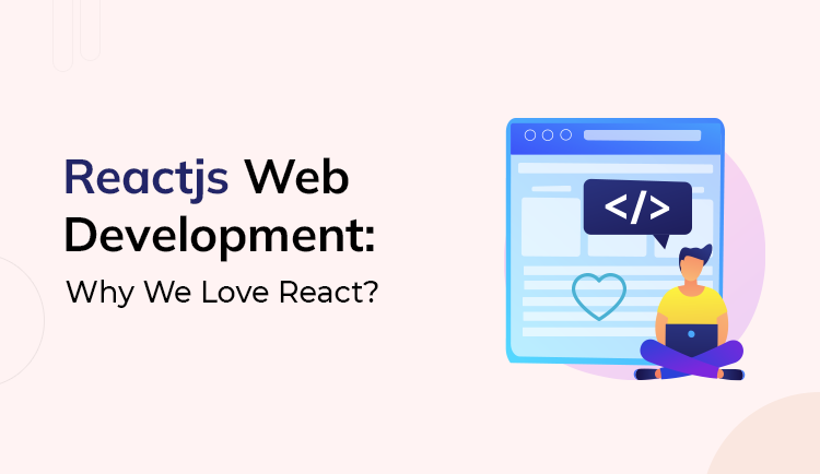ReactJs Web Development: Why We Love React?