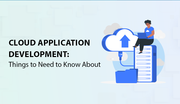 Cloud Application Development: Things to Need to Know About
