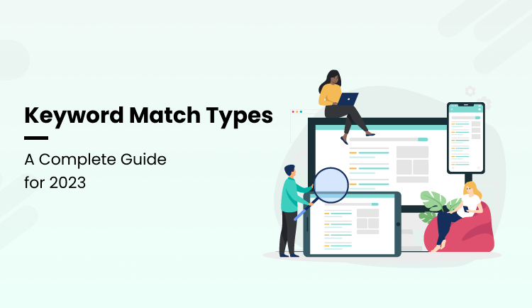 Keyword Match Types - A Complete Guide for 2023