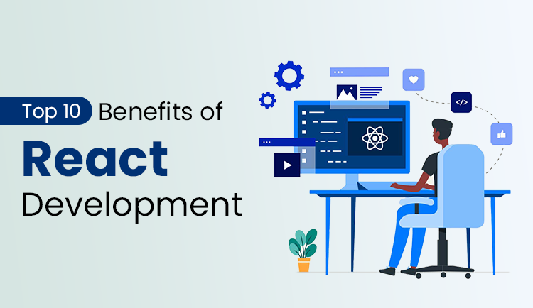 Top 10 Benefits of React JS Development