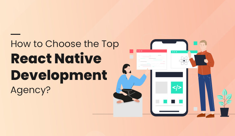 How to Choose the Top React Native Development Agency?